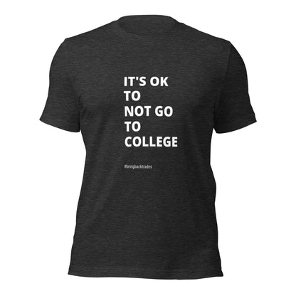 Its OK to not go to College t-shirt